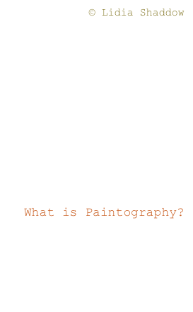 © Lidia Shaddow


Home
Studio 
About
Curatorial
Lab work
Books
Prints
Paintings
Photography 
Paintography
What is Paintography?
Resume 
Video
Links/Contact
